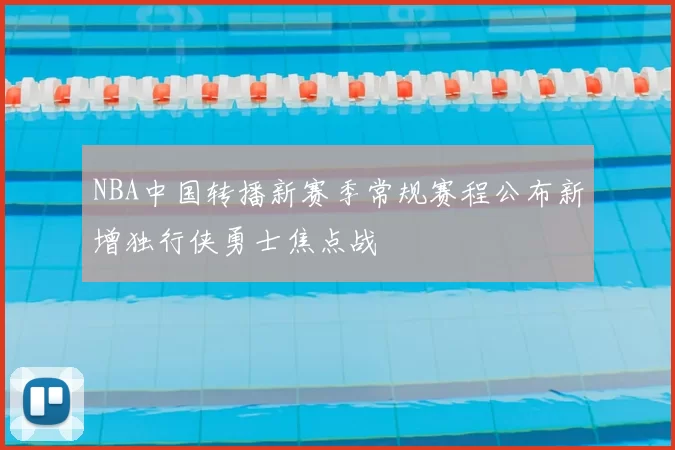 NBA中国转播新赛季常规赛程公布新增独行侠勇士焦点战