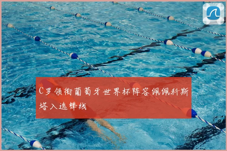 C罗领衔葡萄牙世界杯阵容佩佩科斯塔入选锋线