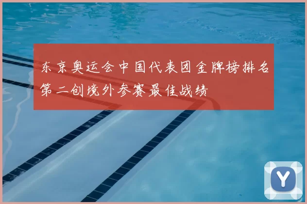 东京奥运会中国代表团金牌榜排名第二创境外参赛最佳战绩