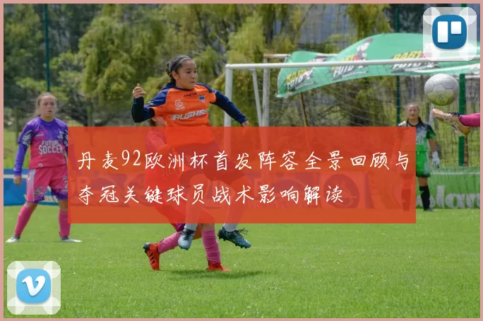 丹麦92欧洲杯首发阵容全景回顾与夺冠关键球员战术影响解读