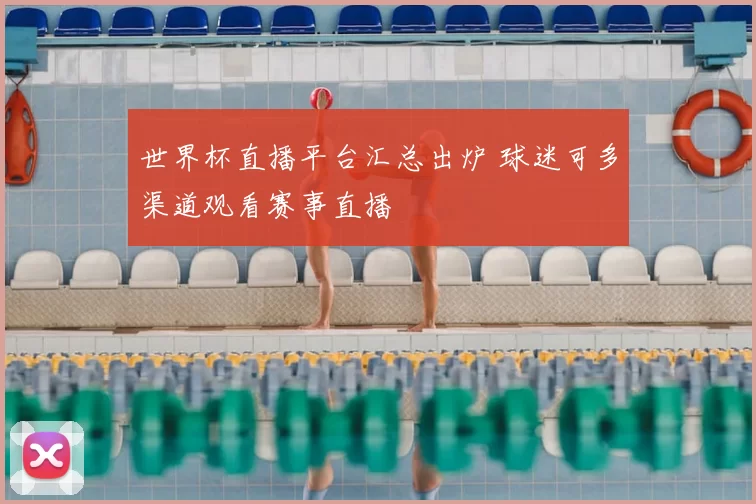 世界杯直播平台汇总出炉 球迷可多渠道观看赛事直播