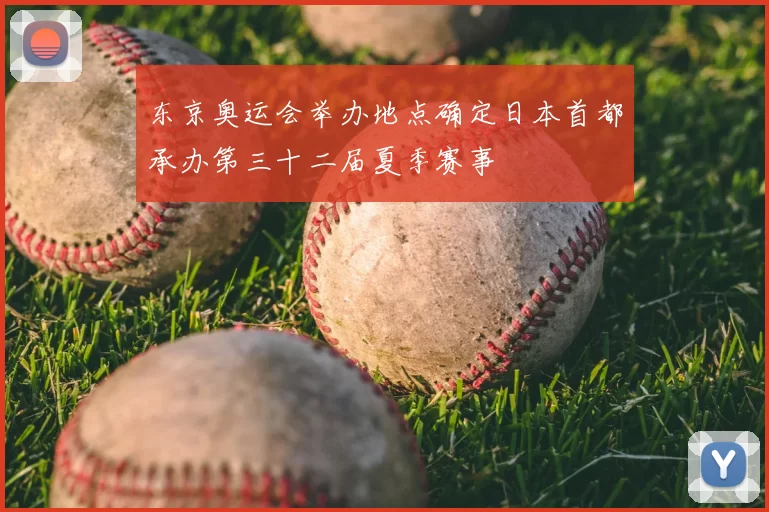 东京奥运会举办地点确定日本首都承办第三十二届夏季赛事