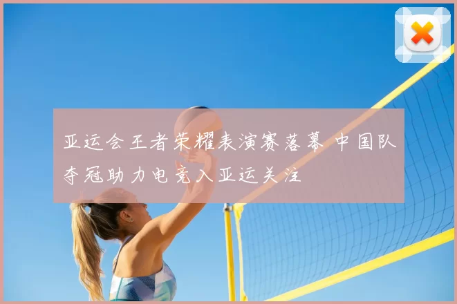 亚运会王者荣耀表演赛落幕 中国队夺冠助力电竞入亚运关注