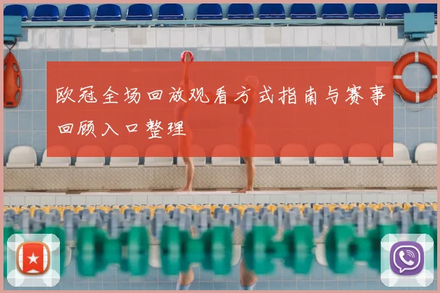 欧冠全场回放观看方式指南与赛事回顾入口整理