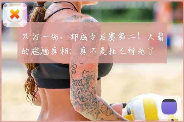 只打一场，却成季后赛第二！火箭的尴尬真相：真不是杜兰特老了